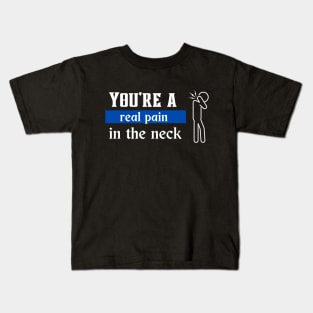 You're a real pain in the neck Kids T-Shirt